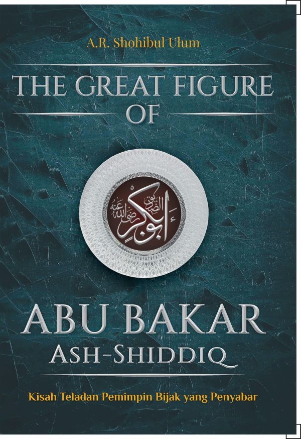 The Great Figure of Abu Bakar Ash-Shiddiq : Kisah teladan pemimpin bijak yang penyabar