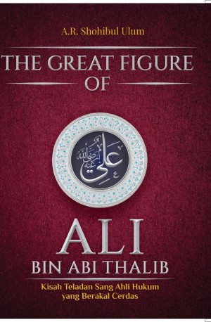 The Great Figure of Ali bin Abi Thalib :  Kisah Teladan Sang Ahli Hukum yang Berakal Cerdas
