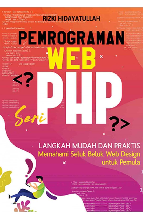 PEMROGRAMAN WEB SERI PHP: Langkah Mudah dan Praktis Memahami Seluk Beluk Web Design untuk Pemula
