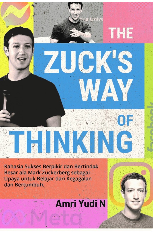The Zuck’s Way of Thinking : Rahasia Sukses Berpikir dan Bertindak Besar ala Mark Zuckerberg sebagai Upaya untuk Belajar dari Kegagalan dan Bertumbuh