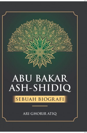 Abu Bakar Ash-Shidiq: Sebuah Biografi