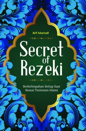 Secret of Rezeki : Berkelimpahan Setiap Saat Sesuai Tuntunan Islami