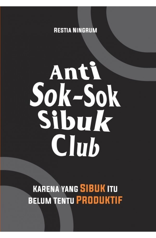 Anti Sok-sok Sibuk Club: Karena yang sibuk itu belum tentu produktif