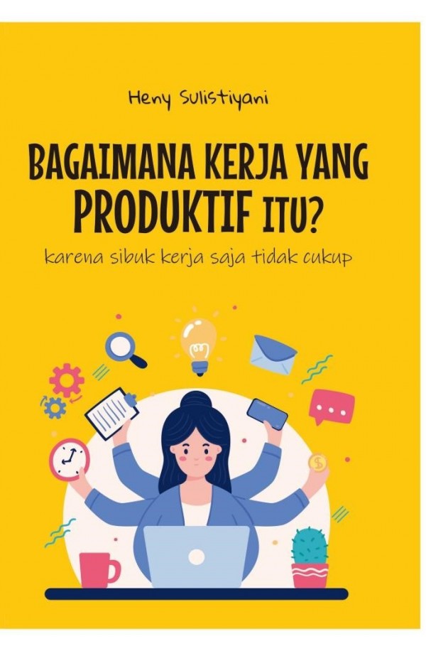 Bagaimana Kerja yang Produktif Itu? : Karena Sibuk Kerja Saja Tidak Cukup