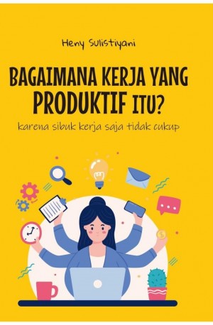 Bagaimana Kerja yang Produktif Itu? : Karena Sibuk Kerja Saja Tidak Cukup