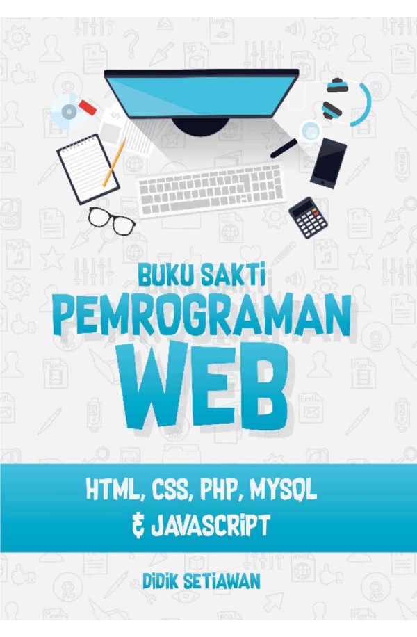 BUKU SAKTI PEMROGAMAN WEB : HTML, CSS, PHP, MYSQL & JAVASCRIPT