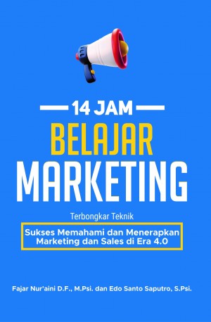  14 Jam Belajar Marketing : Terbongkar teknik sukses memahami dan menerapkan marketing dan sales di era 4.0
