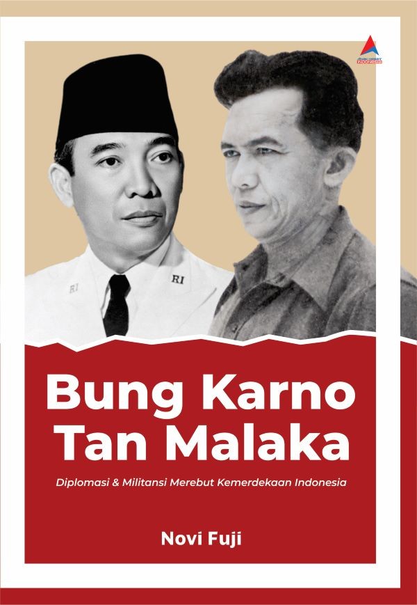 BUNG KARNO TAN MALAKA : Diplomasi & Militansi Merebut Kemerdekaan Indonesia