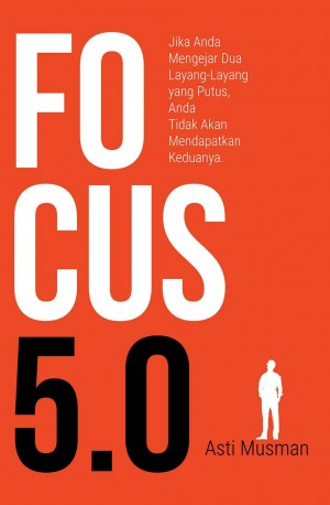FOCUS 5.0 : Jika Anda Mengejar Dua Layang-Layang yang Putus, Anda Tidak Akan Mendapatkan Keduanya