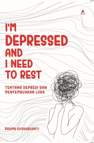 I'M DEPRESSED AND I NEED TO REST : Tentang Depresi dan Menyembuhkan Luka