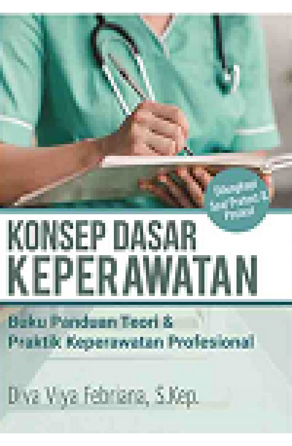 KONSEP DASAR KEPERAWATAN: Buku Panduan Teori & Praktik Keperawatan Profesional