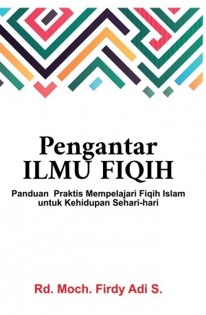 Pengantar Ilmu Fiqih : Panduan praktis mempelajari fiqih Islam untuk kehidupan sehari-hari