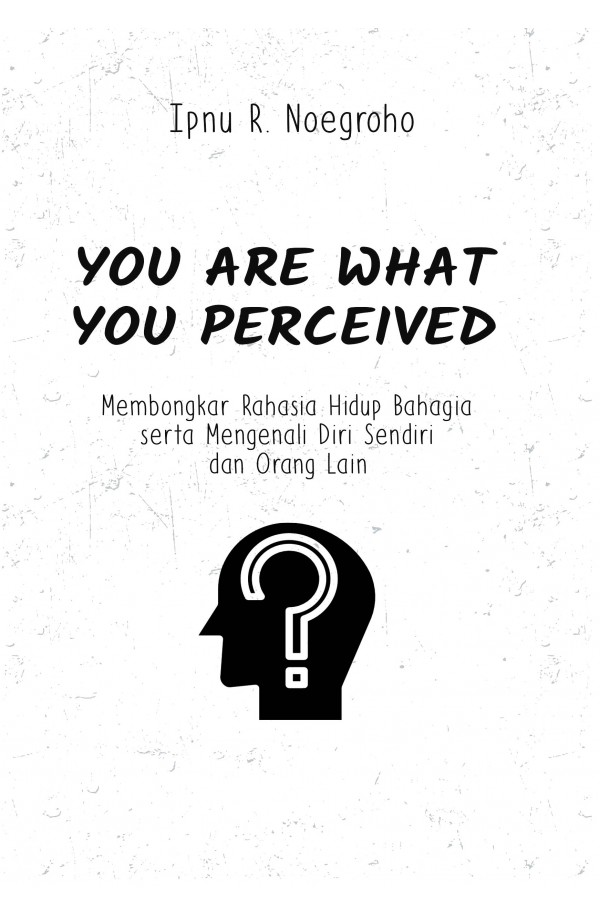  You Are What You Perceived: Membongkar rahasia hidup bahagia serta mengenali diri sendiri dan orang lain