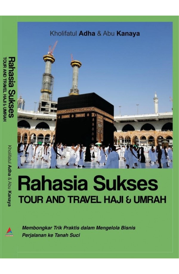 Rahasia Sukses Tour and Travel Haji & Umrah : Membongkar trik praktis dalam mengelola bisnis perjalanan ke tanah suci