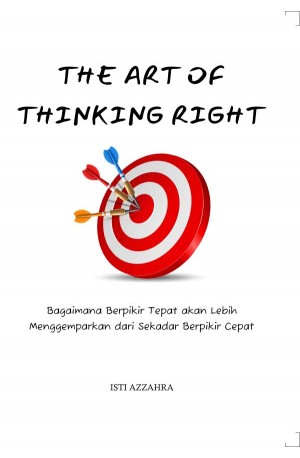  The Art of Thinking Right : Bagaimana Berpikir Tepat akan Lebih Menggemparkan dari Sekadar Berpikir Cepat