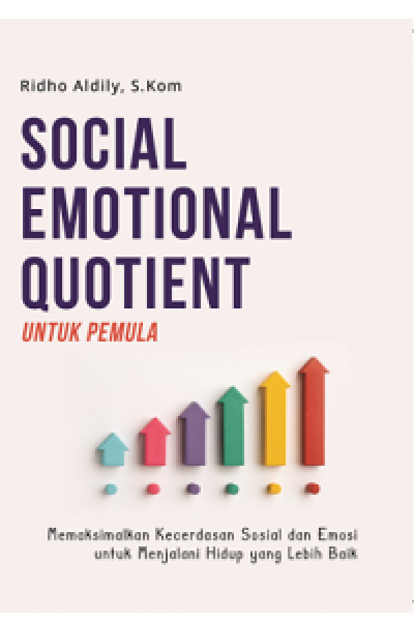 SOCIAL EMOTIONAL QUOTIENT UNTUK PEMULA: Memaksimalkan Kecerdasan Sosial dan Emosi untuk Menjalani Hidup yang Lebih Baik