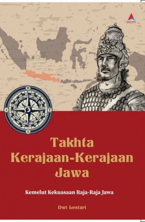 TAKHTA KERAJAAN-KERAJAAN JAWA: Kemelut Kekuasaan Raja-Raja Jawa