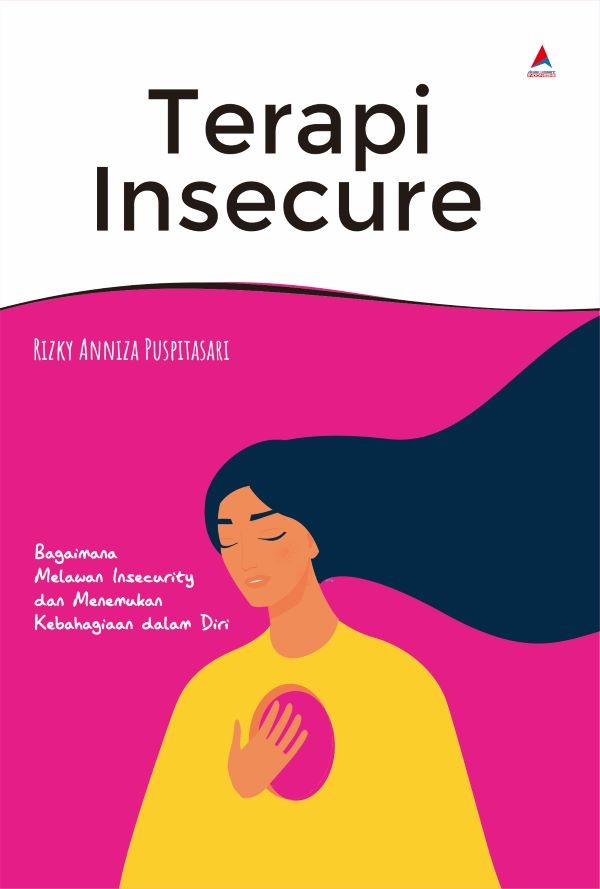 TERAPI INSECURE: Bagaimana Melawan Insecurity dan Menemukan Kebahagiaan dalam Diri