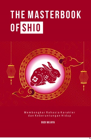 The Masterbook of Shio : Membongkar rahasia karakter dan keberuntungan hidup