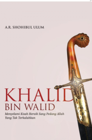 Khalid bin Walid: Menyelami Kisah Heroik Sang Pedang Allah yang Tak Terkalahkan