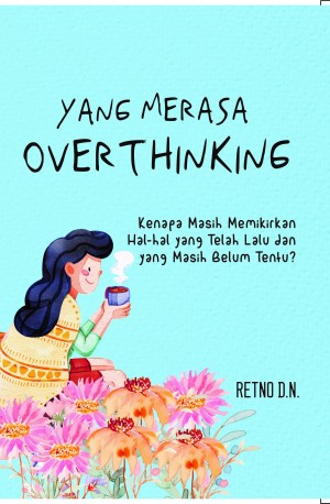 Yang Merasa Overthinking : Kenapa masih memikirkan hal-hal yang telah lalu dan yang masih belum tentu?