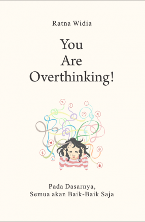 You Are Overthinking!: Pada Dasarnya, Semua Akan Baik-baik Saja (HC)
